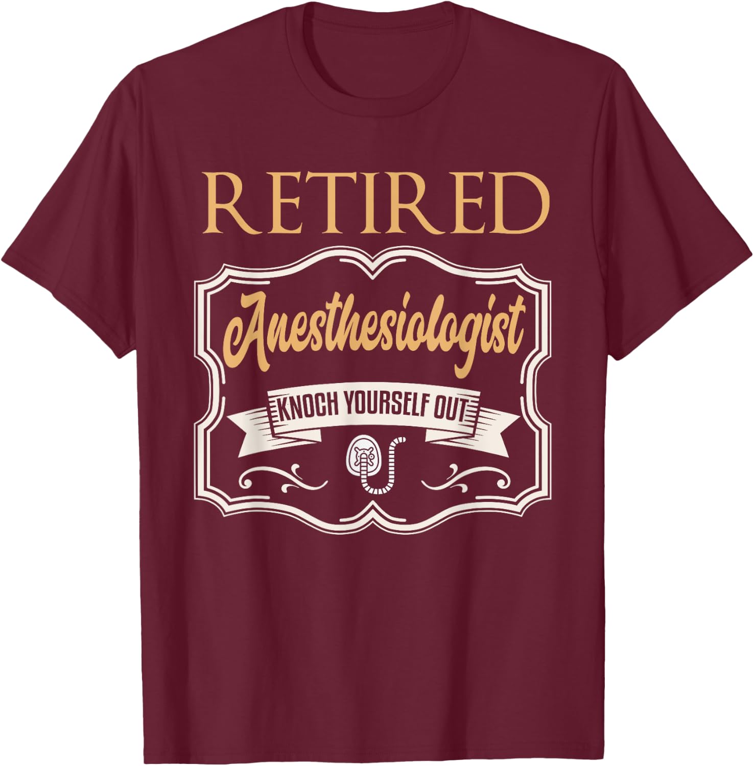 Retired Anesthesiologist Shirt Humor Retirement Gift T-Shirt - T-Shirt | Maroon