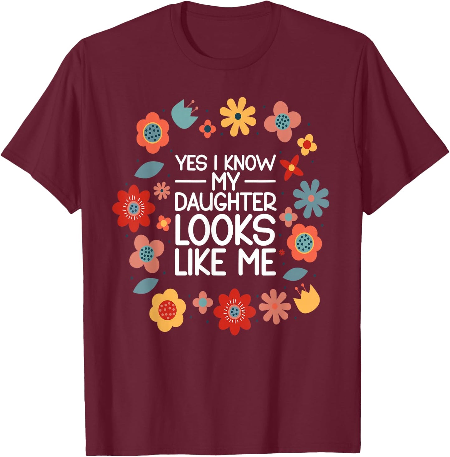 Yes I Know My Daughter Looks Like Me T-Shirt - T-Shirt | Maroon