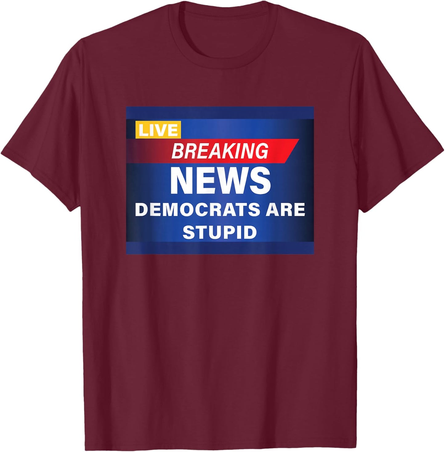 Funny Democrats are Stupid Breaking News T-Shirt - T-Shirt | Maroon