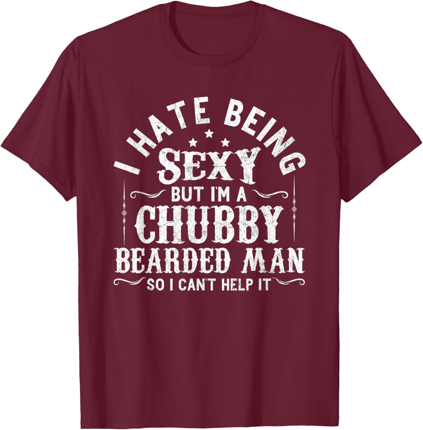I Hate Being Sexy But I'm A Chubby Bearded Man Husband T-Shirt - T-Shirt | Maroon
