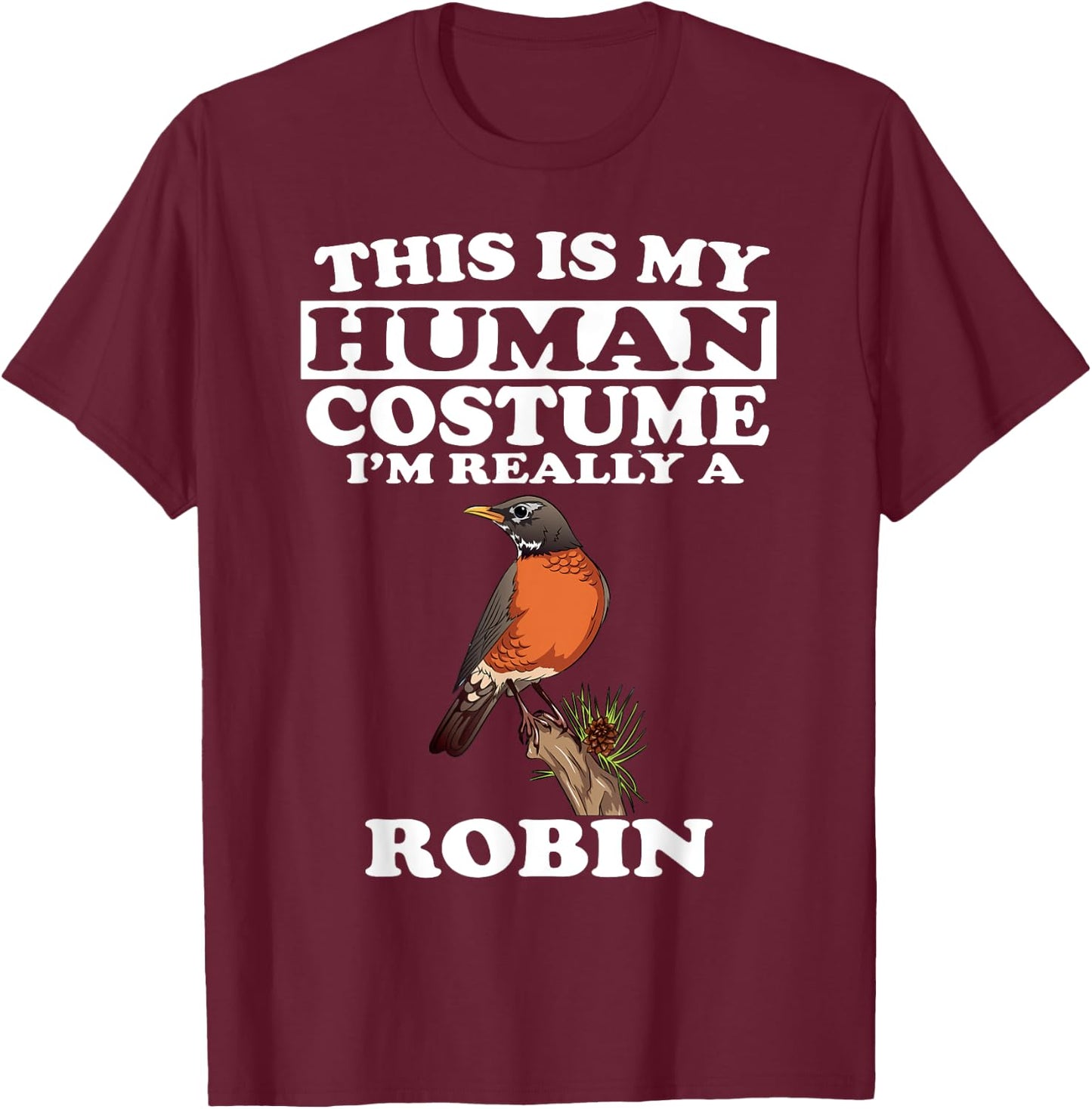 This Is My Human Costume I'm Really A Robin Bird Birding T-Shirt - T-Shirt | Maroon