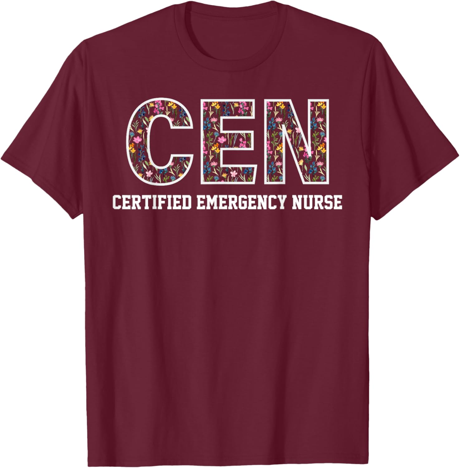 Vintage CEN Certified Emergency Nurse Wildflowers ER Doctor T-Shirt - T-Shirt | Maroon