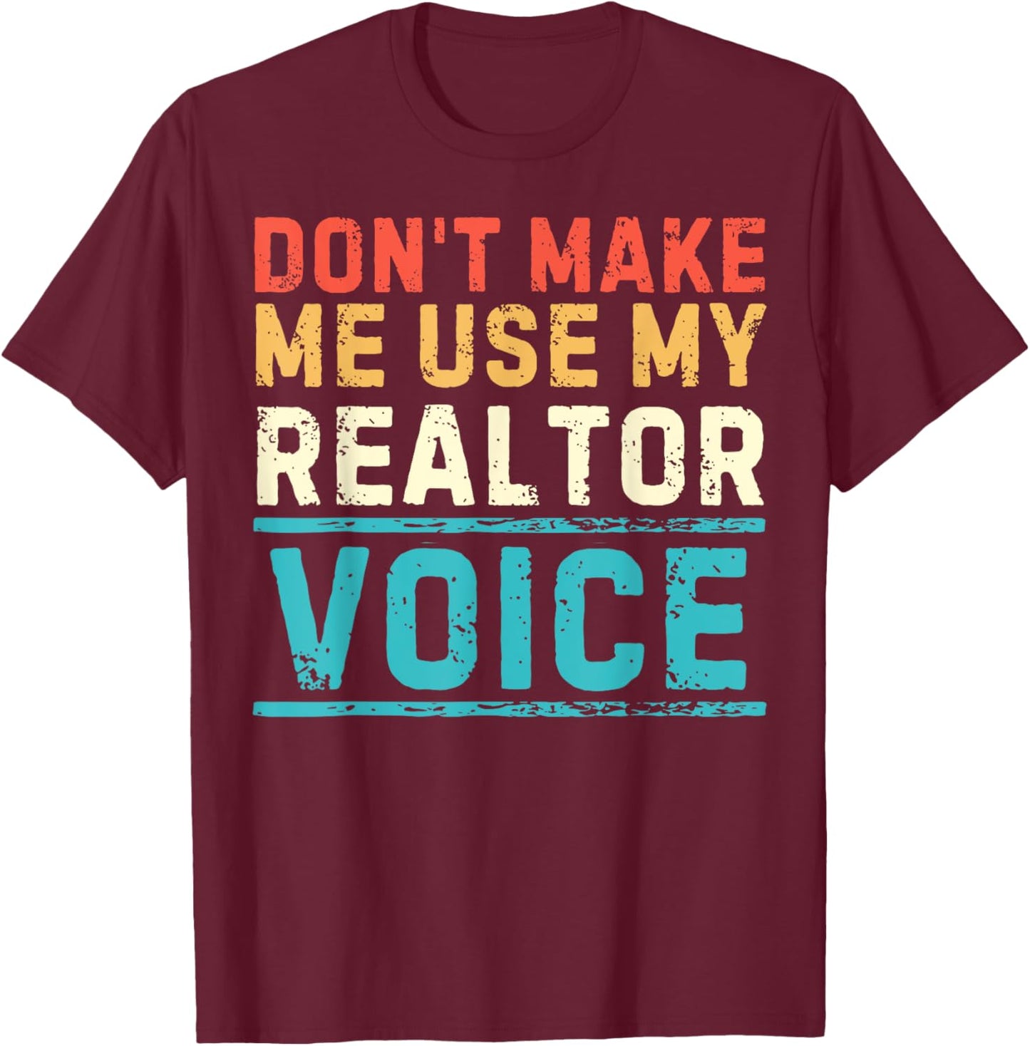 Don't Make Me Use My Realtor Voice Real Estate Agent Home T-Shirt - T-Shirt | Maroon
