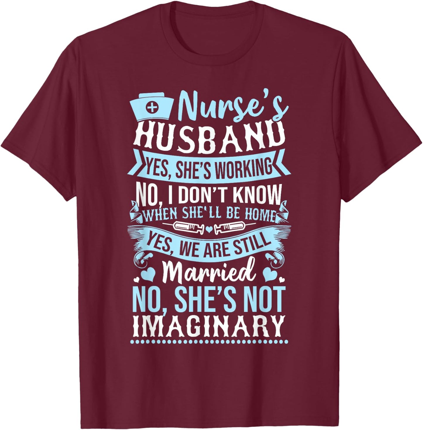 Nurse's Husband Shirt - My Nurse Wife Is Not Imaginary T-Shirt - T-Shirt | Maroon