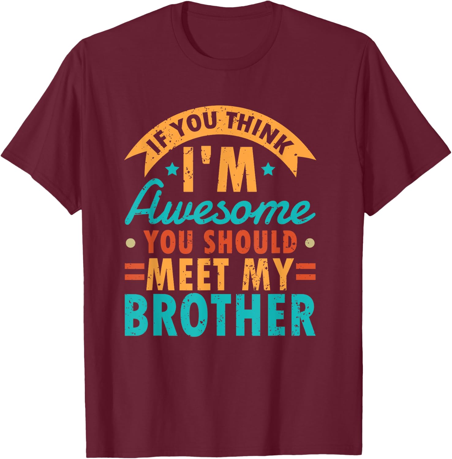 If You Think I'm Awesome You Should Meet My Brother Sibling T-Shirt - T-Shirt | Maroon