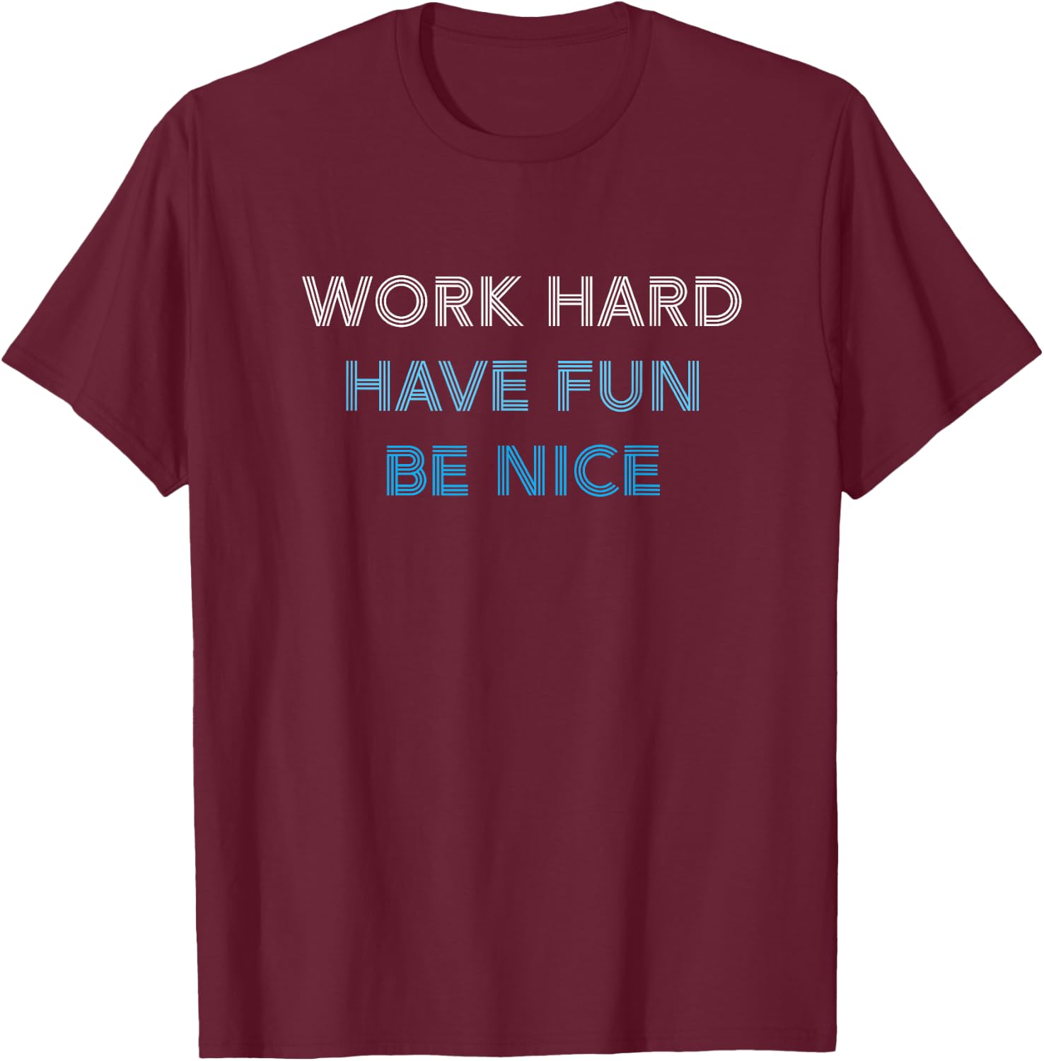 WORK HARD HAVE FUN BE NICE - Motivational Mantra Positivity T-Shirt - T-Shirt | Maroon