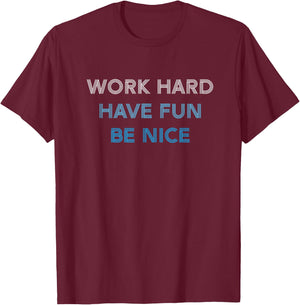 WORK HARD HAVE FUN BE NICE - Motivational Mantra Positivity T-Shirt - T-Shirt | Maroon
