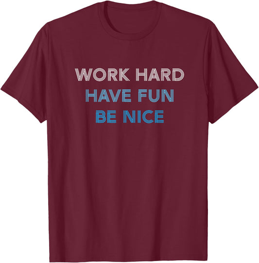 WORK HARD HAVE FUN BE NICE - Motivational Mantra Positivity T-Shirt - T-Shirt | Maroon