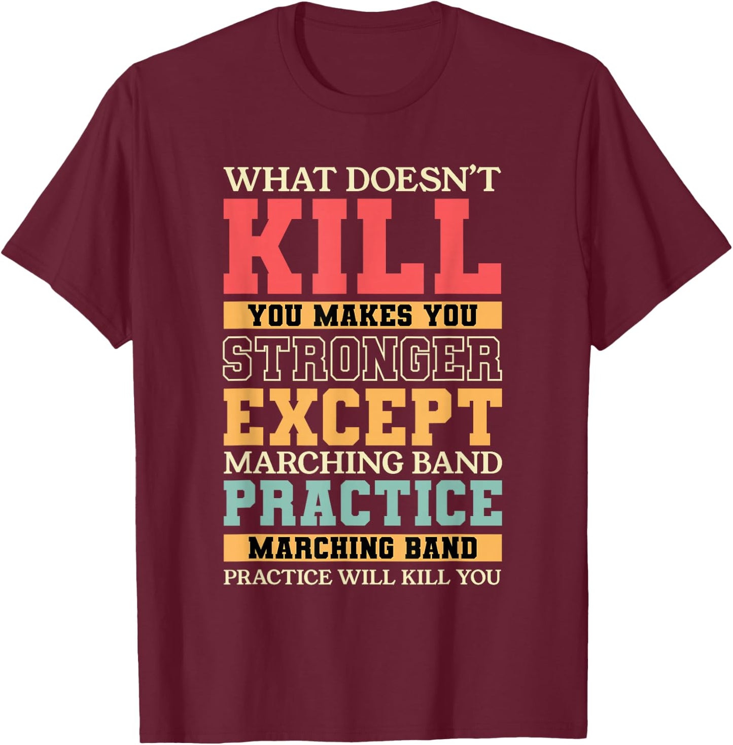 What Doesn't Kill You Marching Band Practice Musician T-Shirt - T-Shirt | Maroon