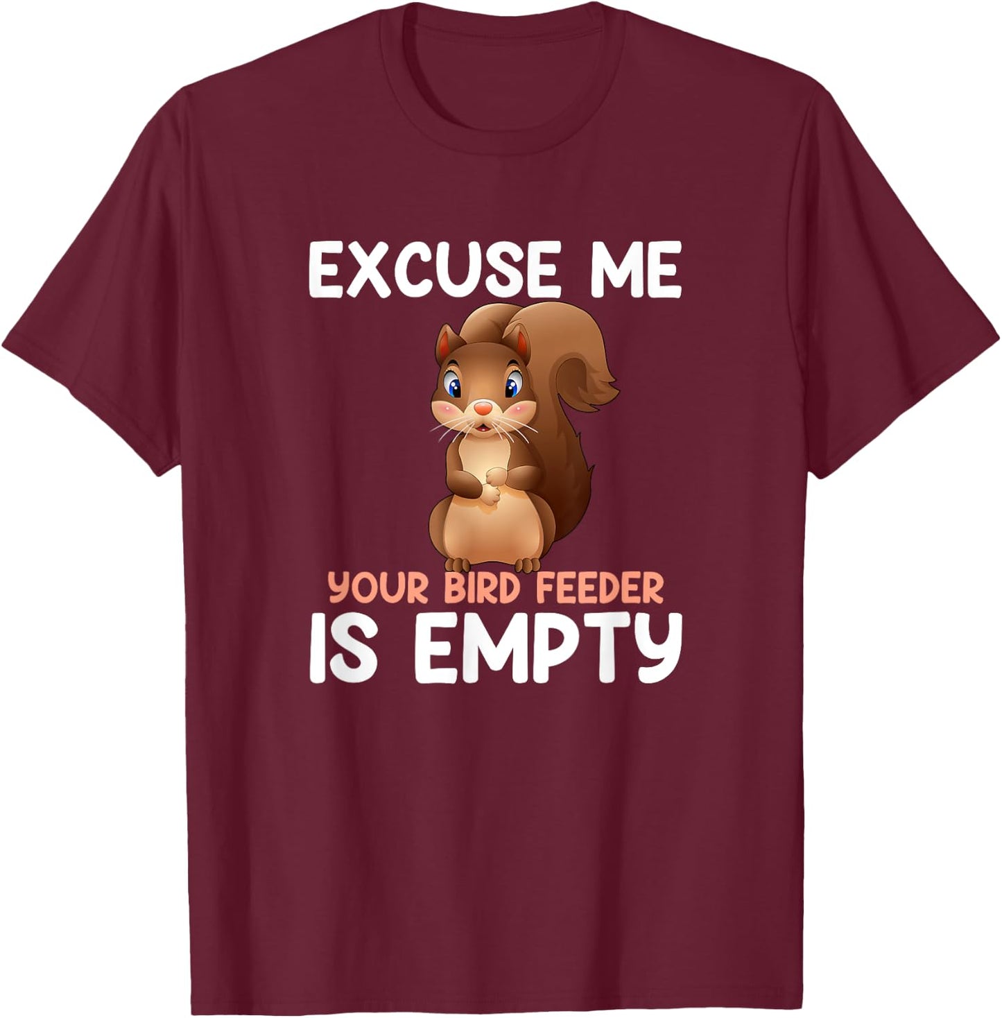 Excuse Me Your Bird Feeder Is Empty, funny Squirrel T-Shirt - T-Shirt | Maroon