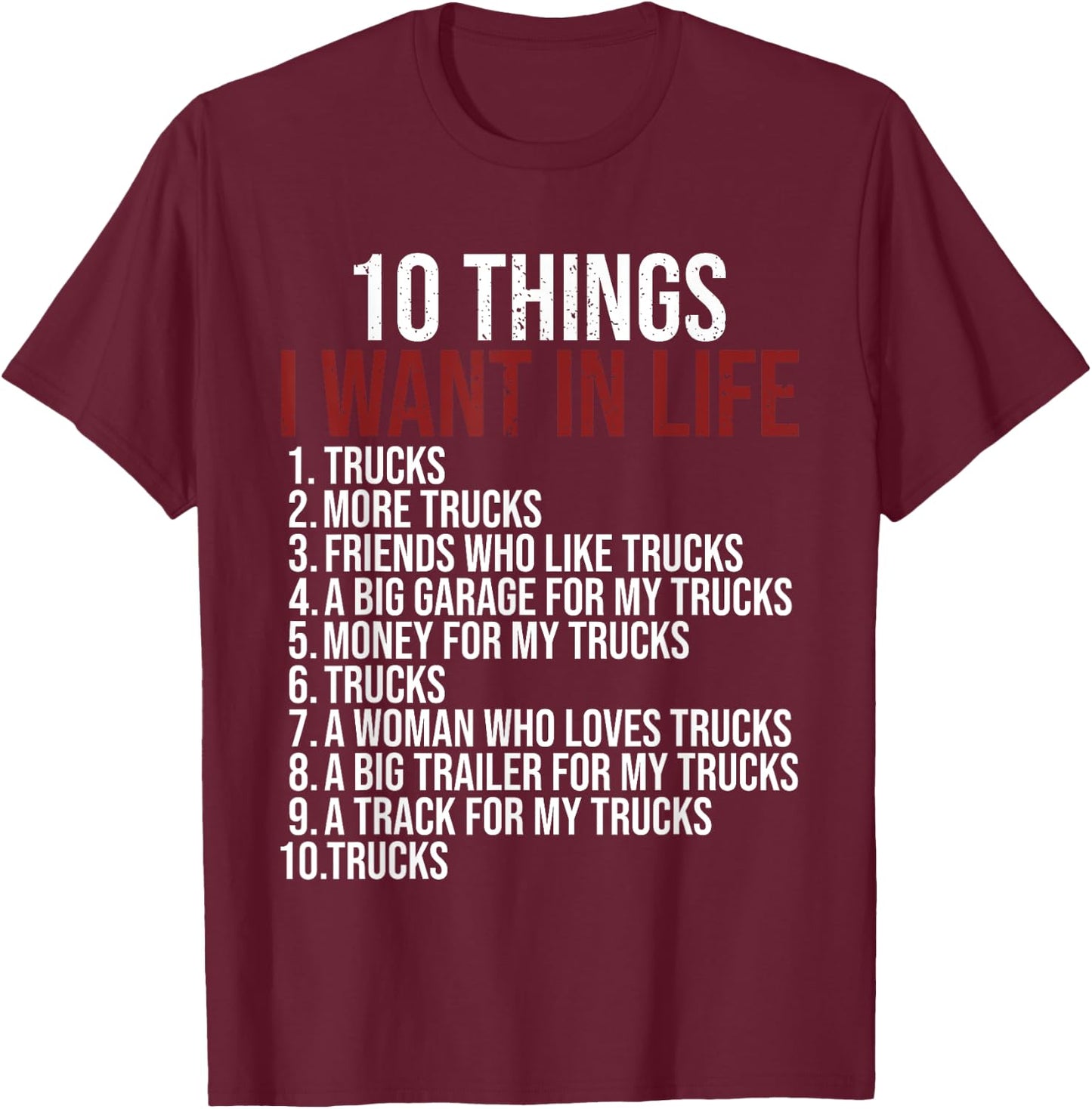 10 Things I Want In Life Trucks Funny Trucker Truck Driver T-Shirt - T-Shirt | Maroon