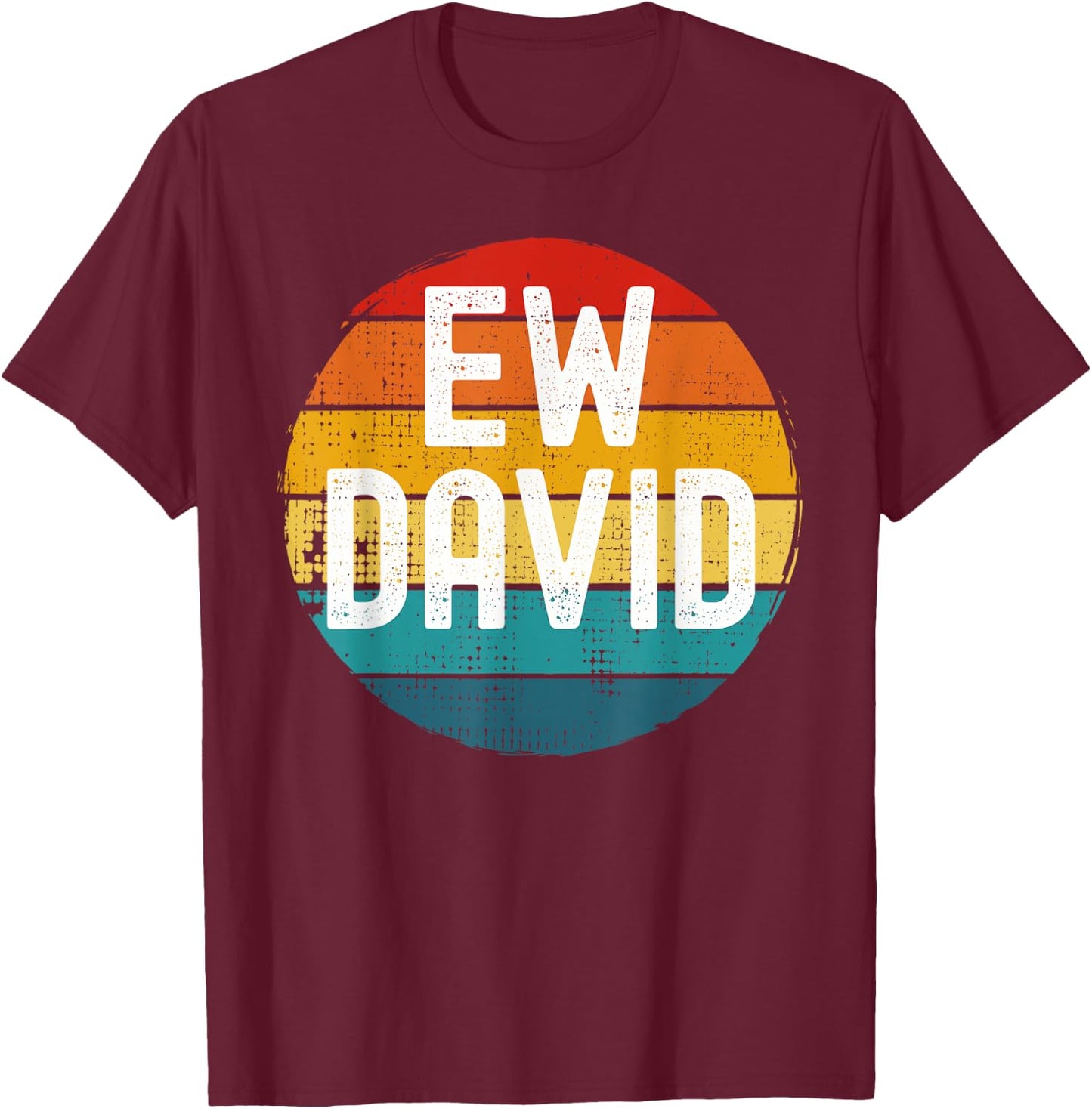 Ew David Funny Saying Distressed T-Shirt - T-Shirt | Maroon