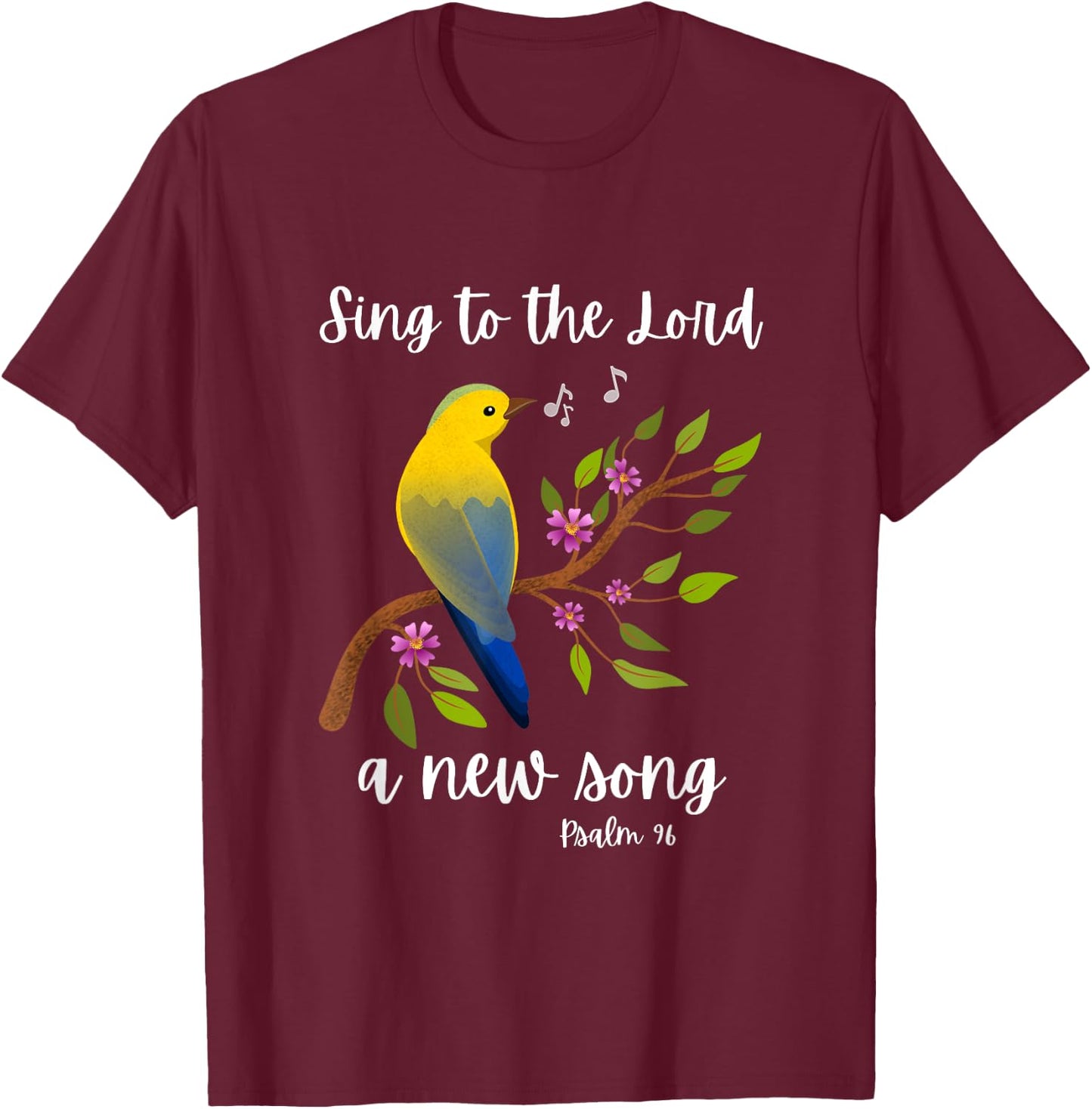 Sing To The Lord A New Song Psalm 96 Bird Flowers Christian T-Shirt - T-Shirt | Maroon