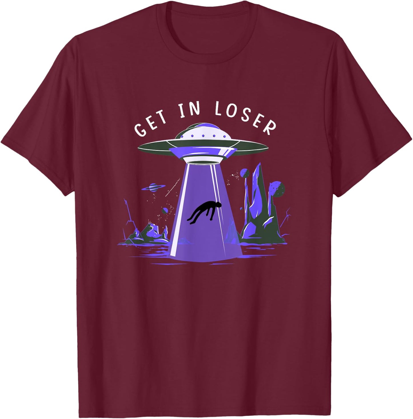 Funny Get In Loser Aliens Ufo Aliens T-Shirt - T-Shirt | Maroon