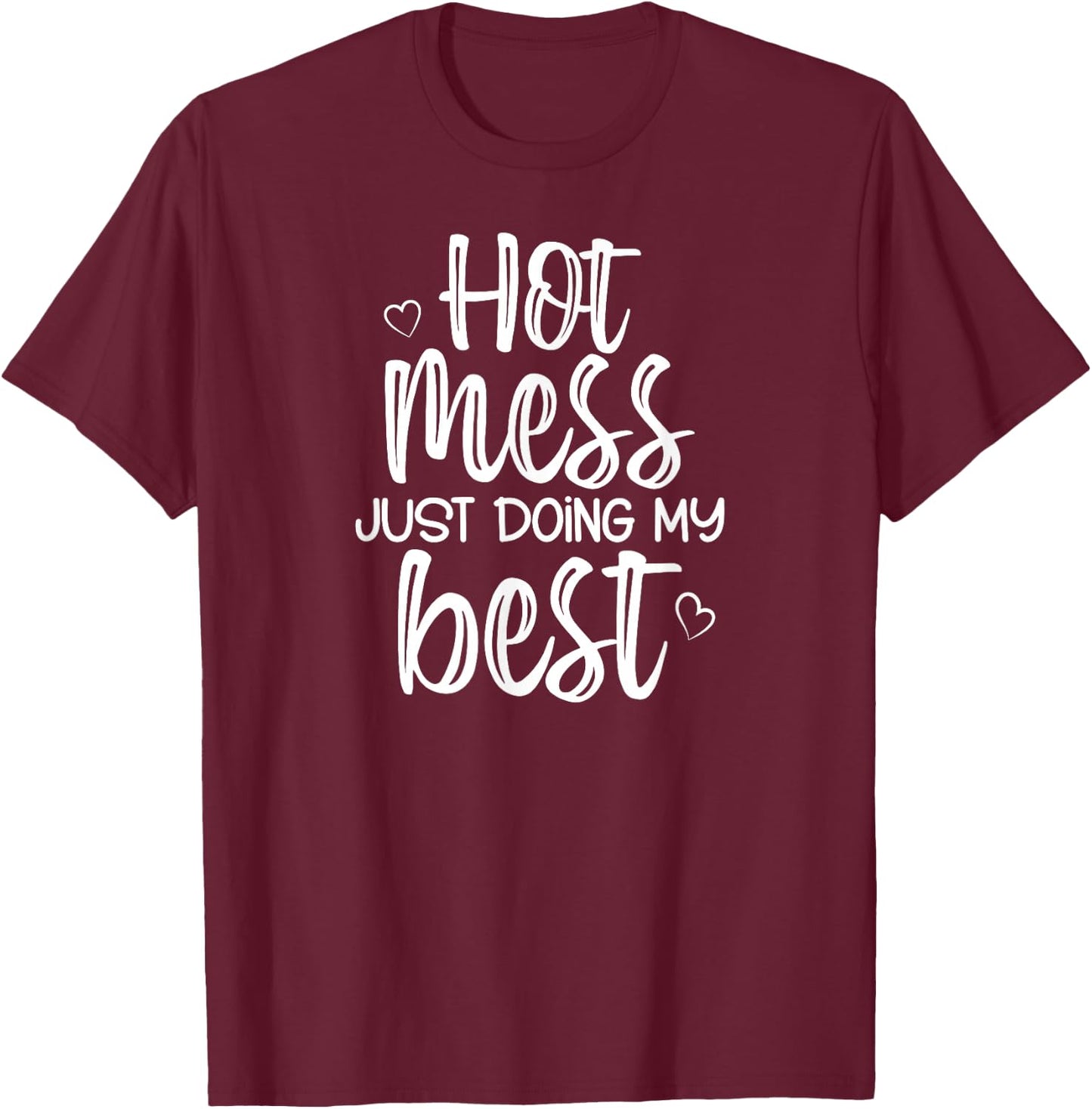 Hot Mess Just Doing My Best, Funny, Jokes, Sarcastic Sayings T-Shirt - T-Shirt | Maroon