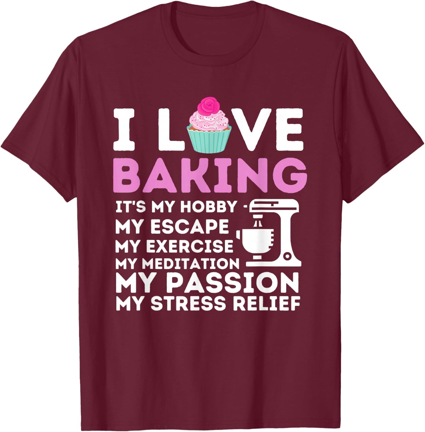I Love Baking - Funny Cupcake Baker Pastry Baking Gift T-Shirt - T-Shirt | Maroon