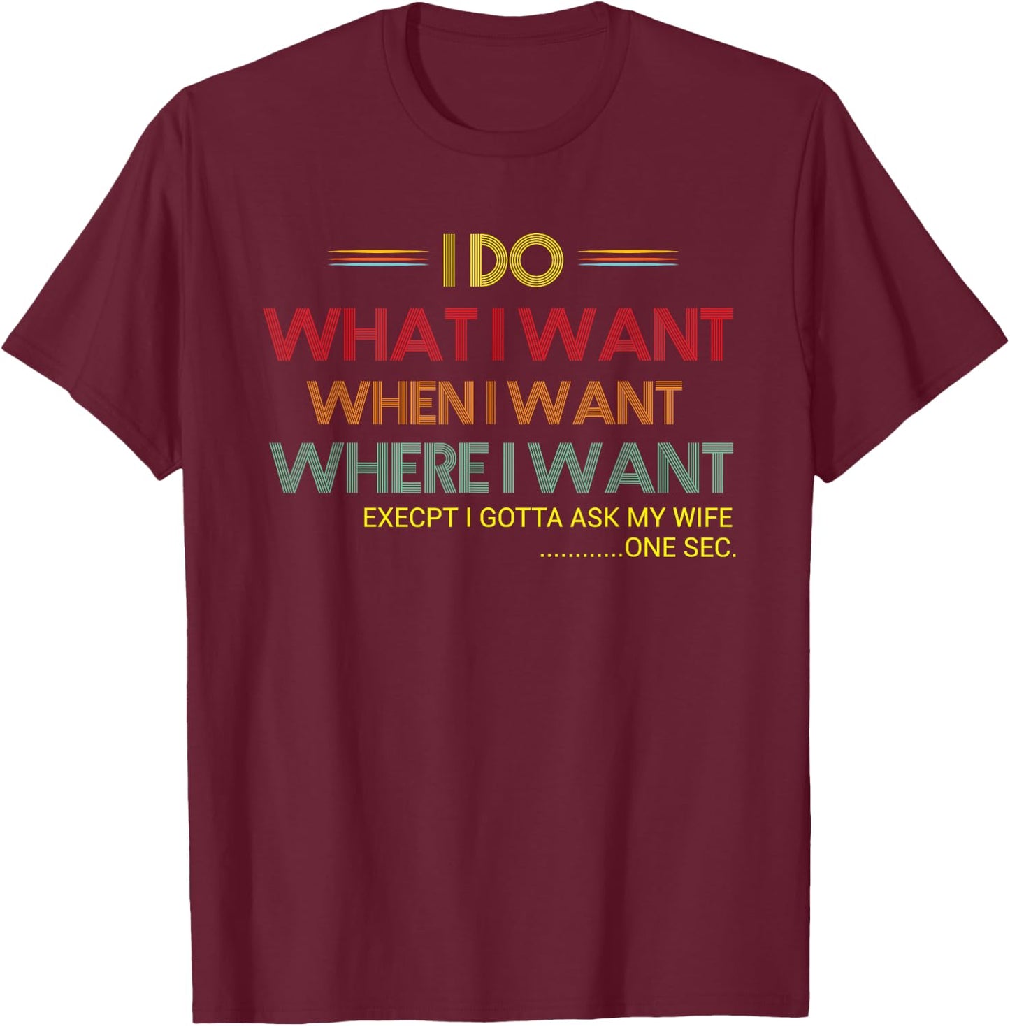 Men's I Do What When Where I Want Except I Ask My Wife Funny T-Shirt - T-Shirt | Maroon