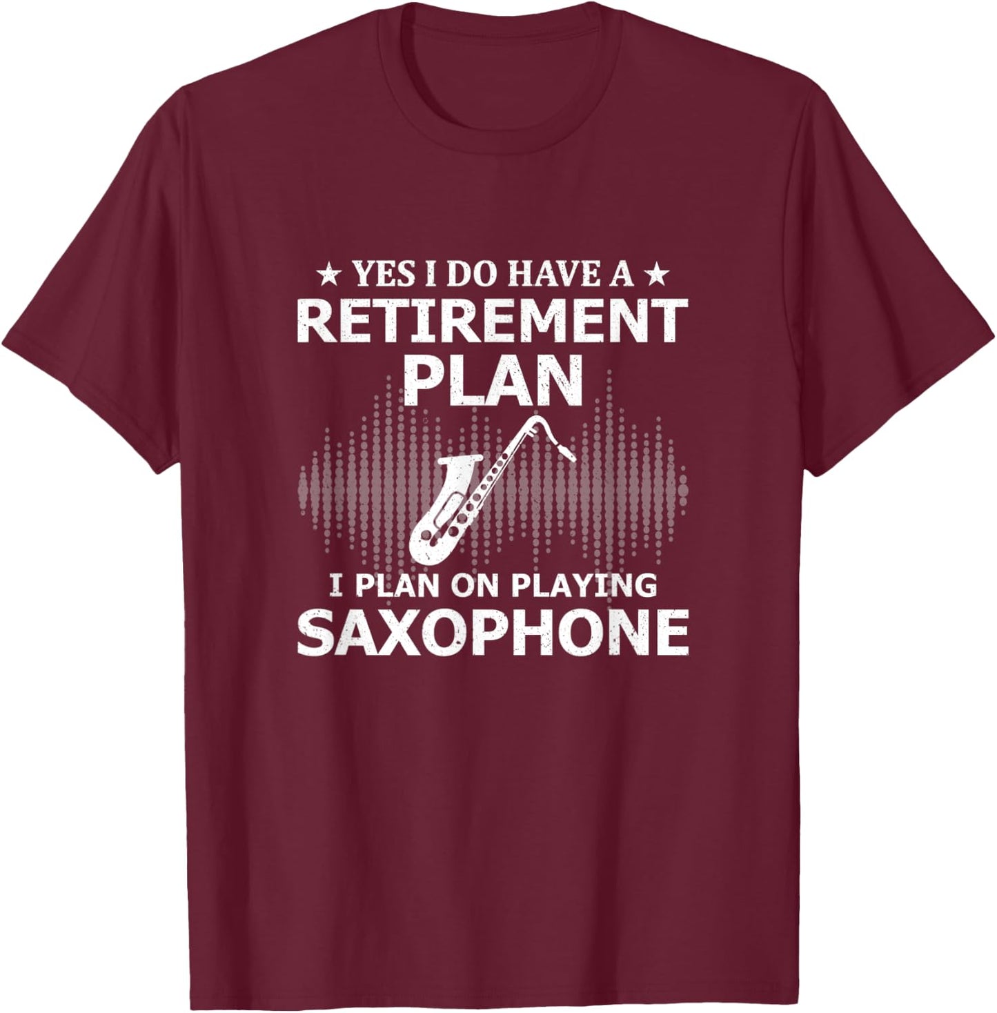 Yes I Do Have A Retirement Plan I Plan On Playing Saxophone T-Shirt - T-Shirt | Maroon