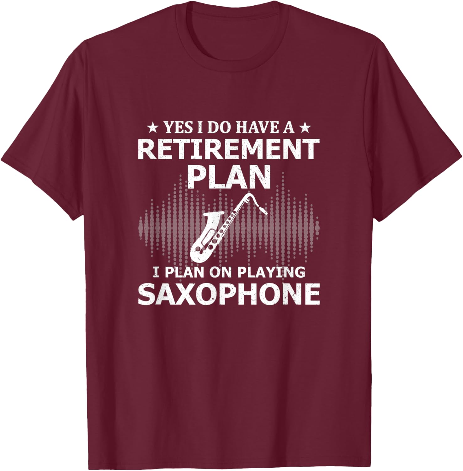 Yes I Do Have A Retirement Plan I Plan On Playing Saxophone T-Shirt - T-Shirt | Maroon