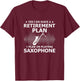 Yes I Do Have A Retirement Plan I Plan On Playing Saxophone T-Shirt - T-Shirt | Maroon
