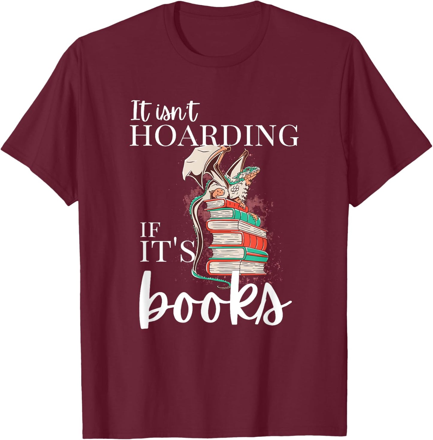Reader, It isn't Hoarding if it's books, funny dragon hoard T-Shirt - T-Shirt | Maroon
