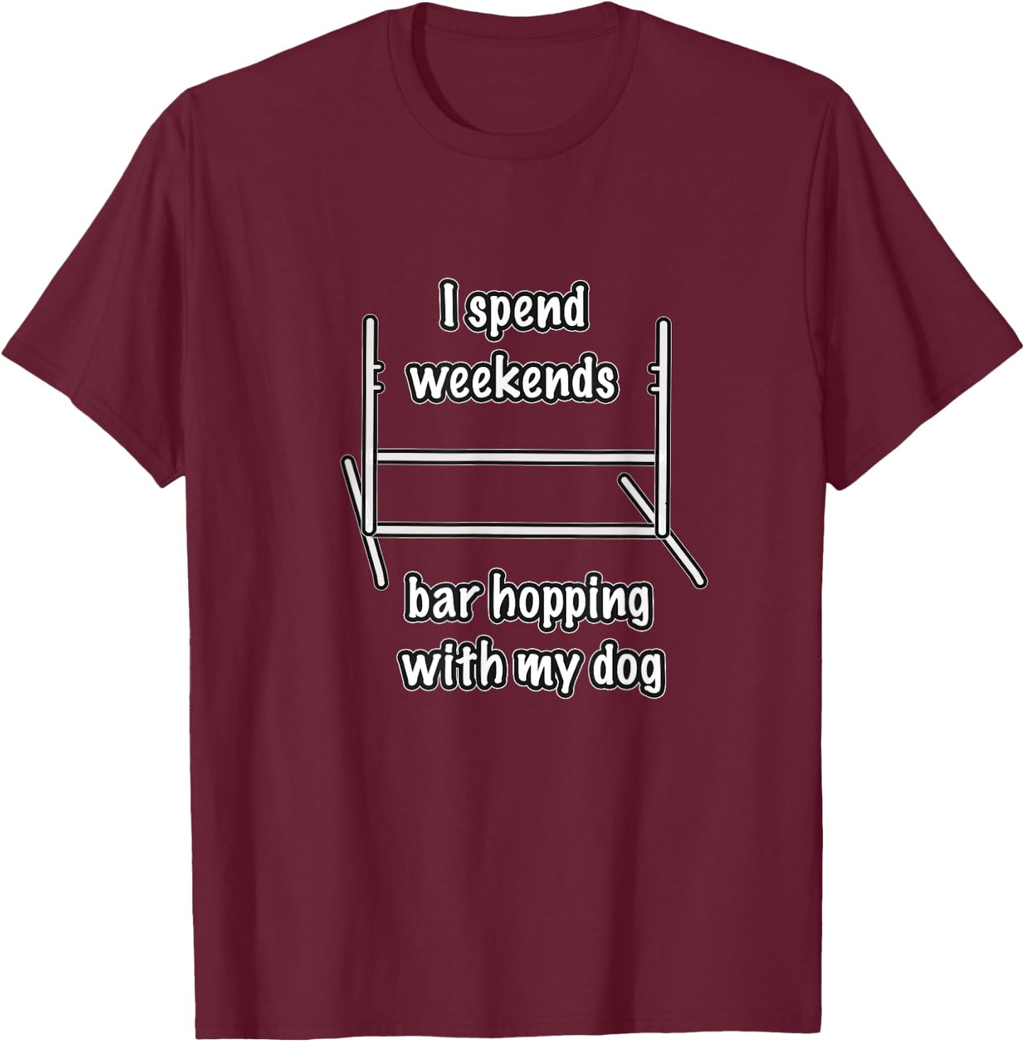 Dog Agility T Shirt - I spend weekends bar hopping with dog T-Shirt - T-Shirt | Maroon