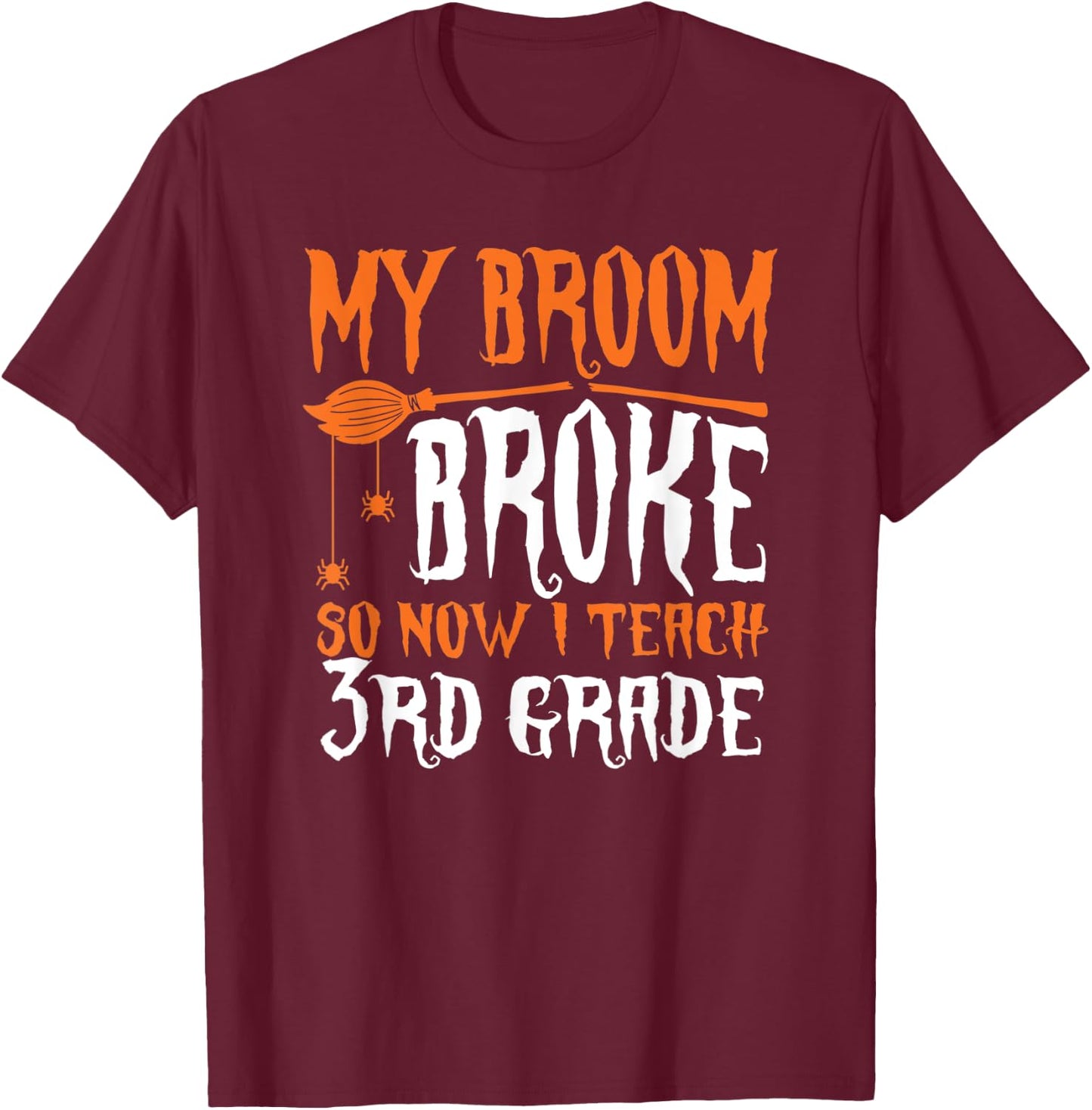 My Broom Broke So Now I Teach 3rd grade Halloween Teacher Men Women T-Shirt - T-Shirt | Maroon
