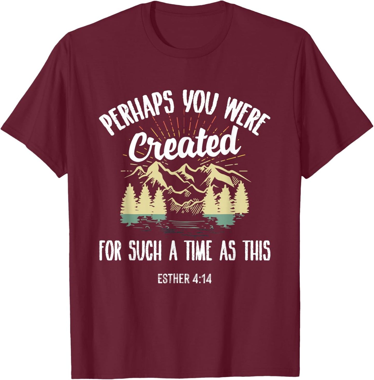 Perhaps You Were Created For Such A Time As This T-Shirt - T-Shirt | Maroon