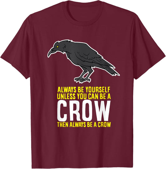 Funny Crow Gift Be Yourself Unless You Can Be A Crow T-Shirt - T-Shirt | Maroon