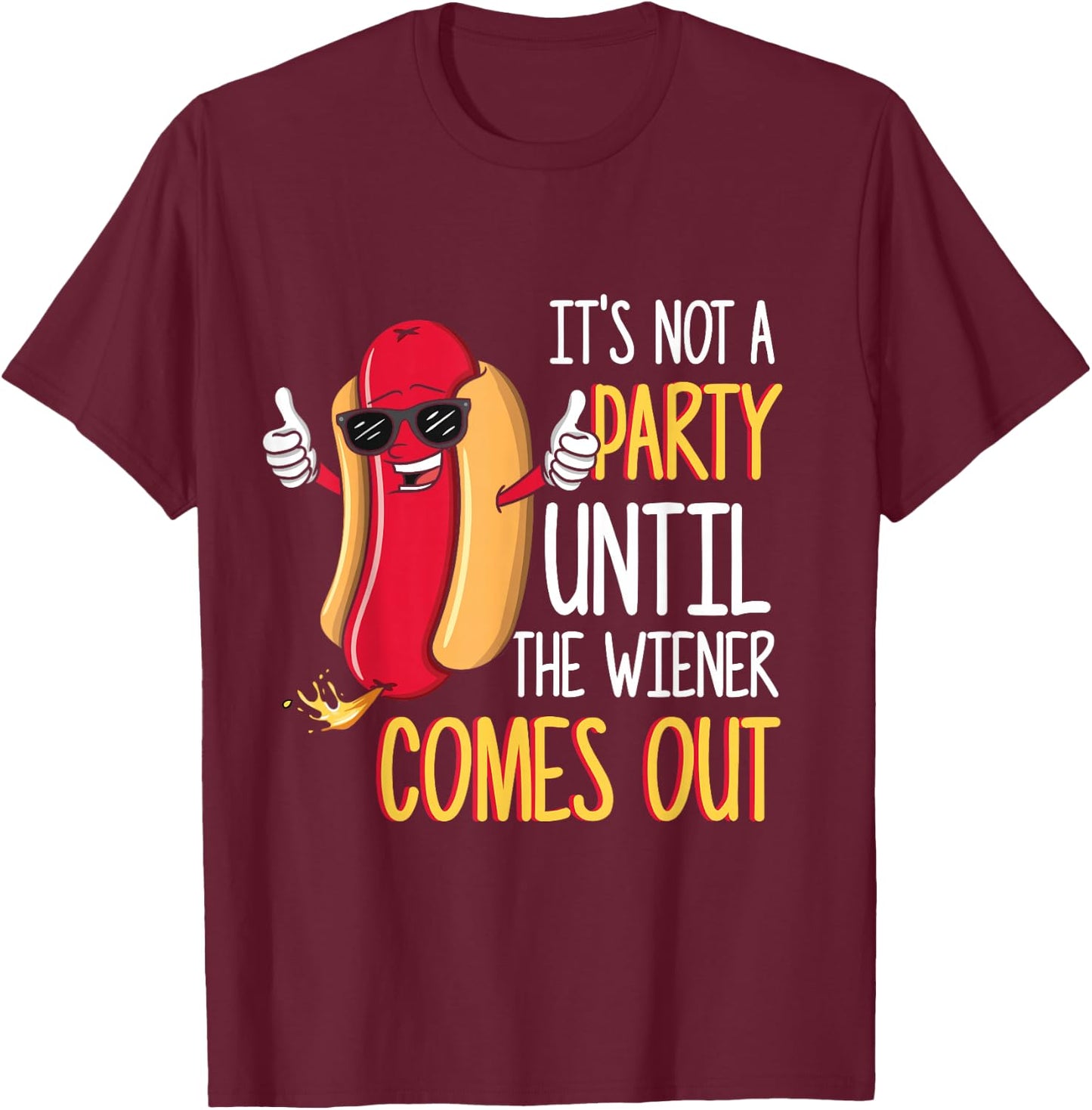 It's Not A Party Until The Wiener Comes Out - Funny Hot Dog Small T-Shirt - T-Shirt | Maroon