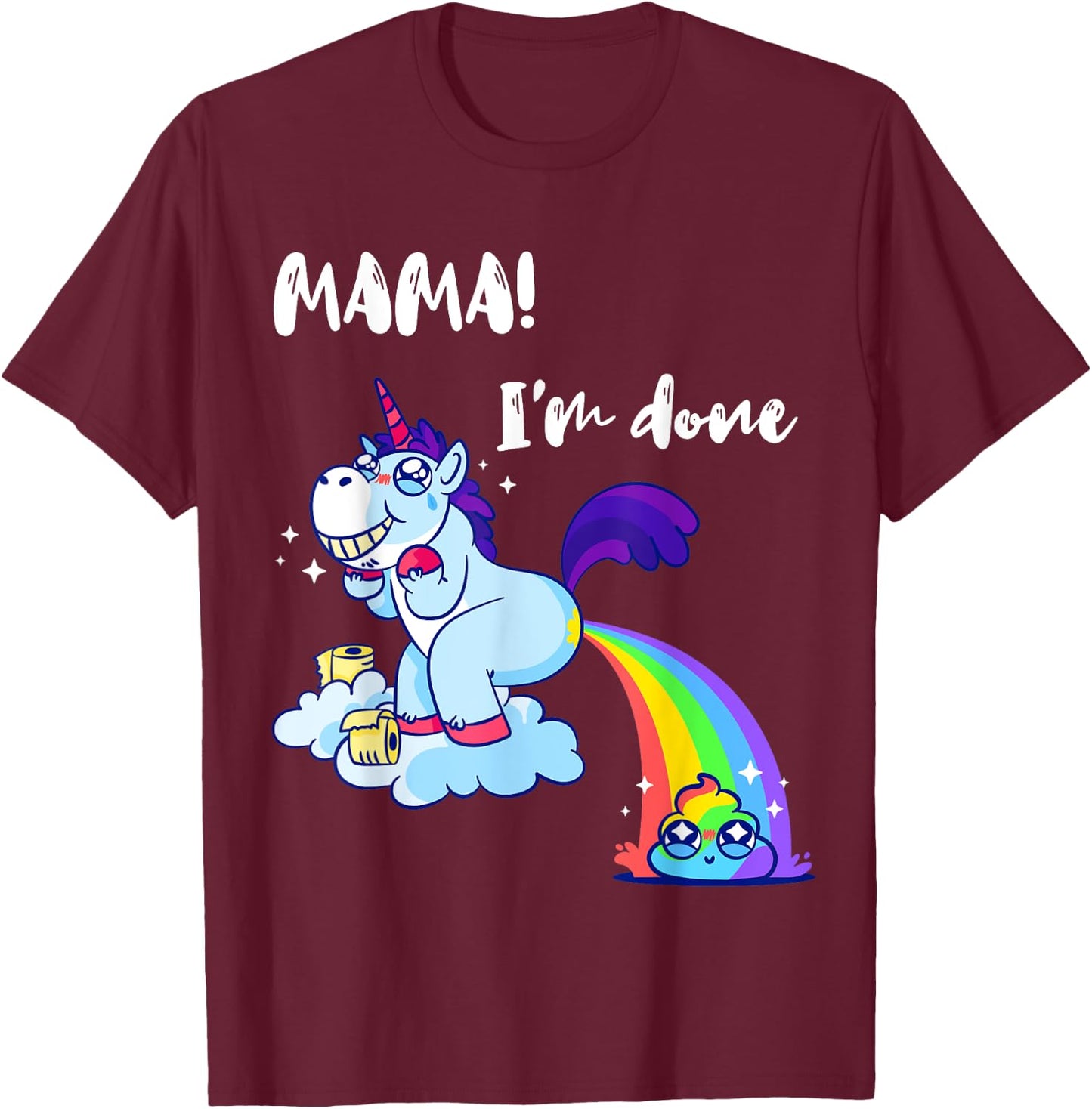 Mama I'm Done Funny Poop Rainbow Unicorn Pooped Toilet T-Shirt - T-Shirt | Maroon