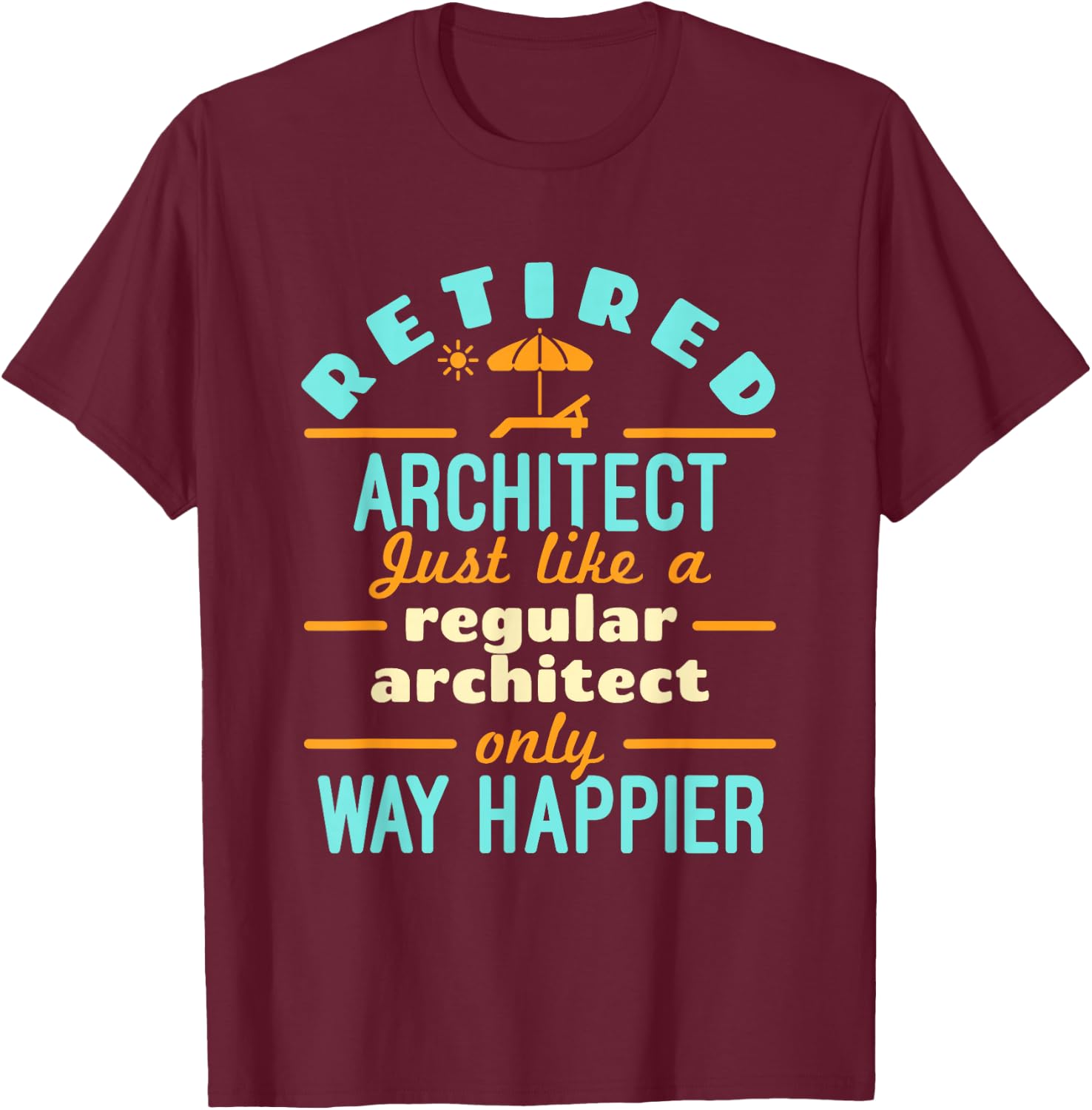 Retired Architect Architecture Retirement Way Happier T-Shirt - T-Shirt | Maroon