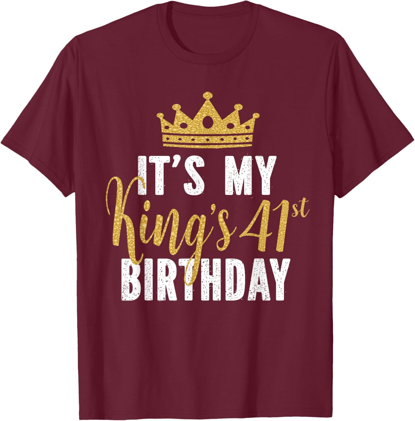 It's My King's 41st Birthday Idea For 41 Years Old Man T-Shirt - T-Shirt | Maroon
