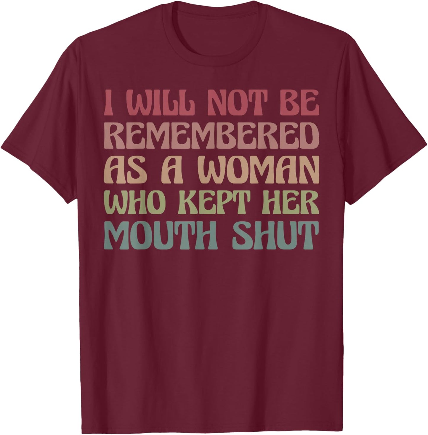 I Will Not Be Remembered As A Woman Who Kept Her Mouth Shut T-Shirt - T-Shirt | Maroon