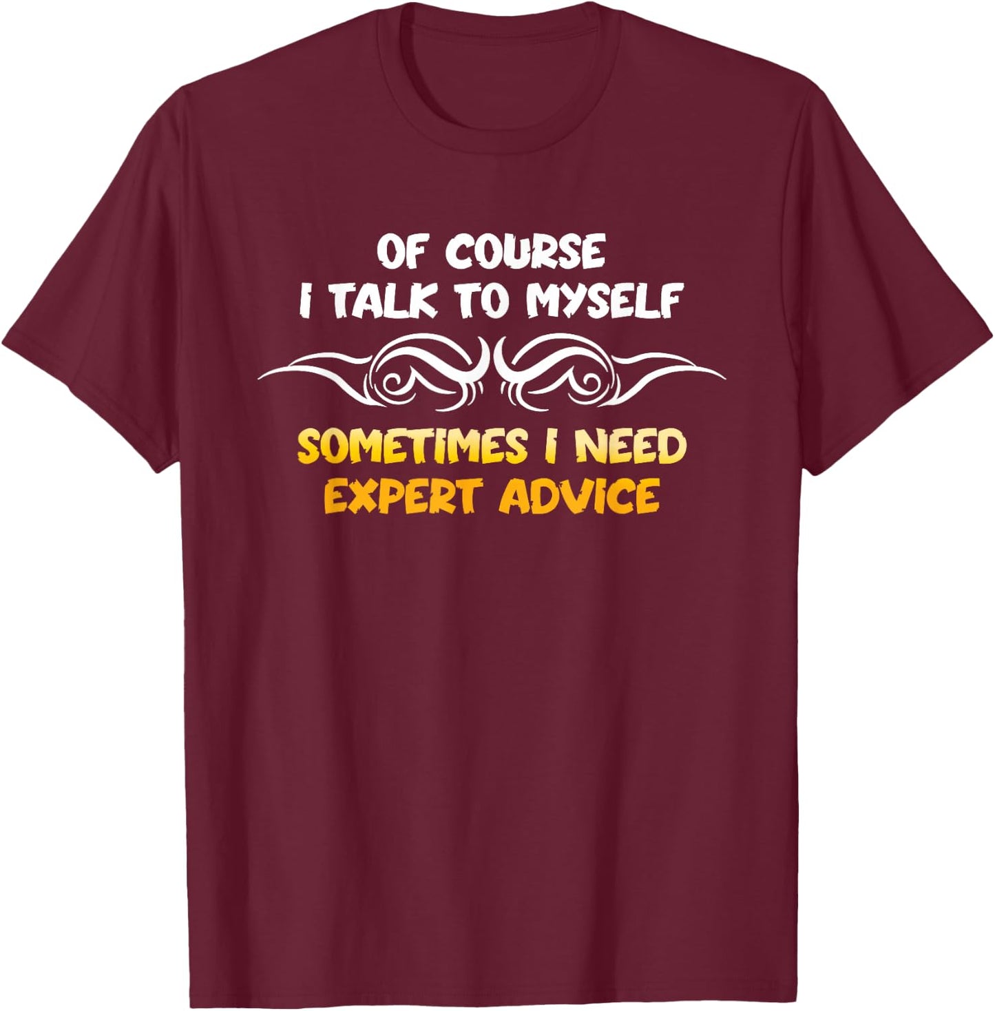 Expert Need Advice Humor Positive Message Motivational T-Shirt - T-Shirt | Maroon