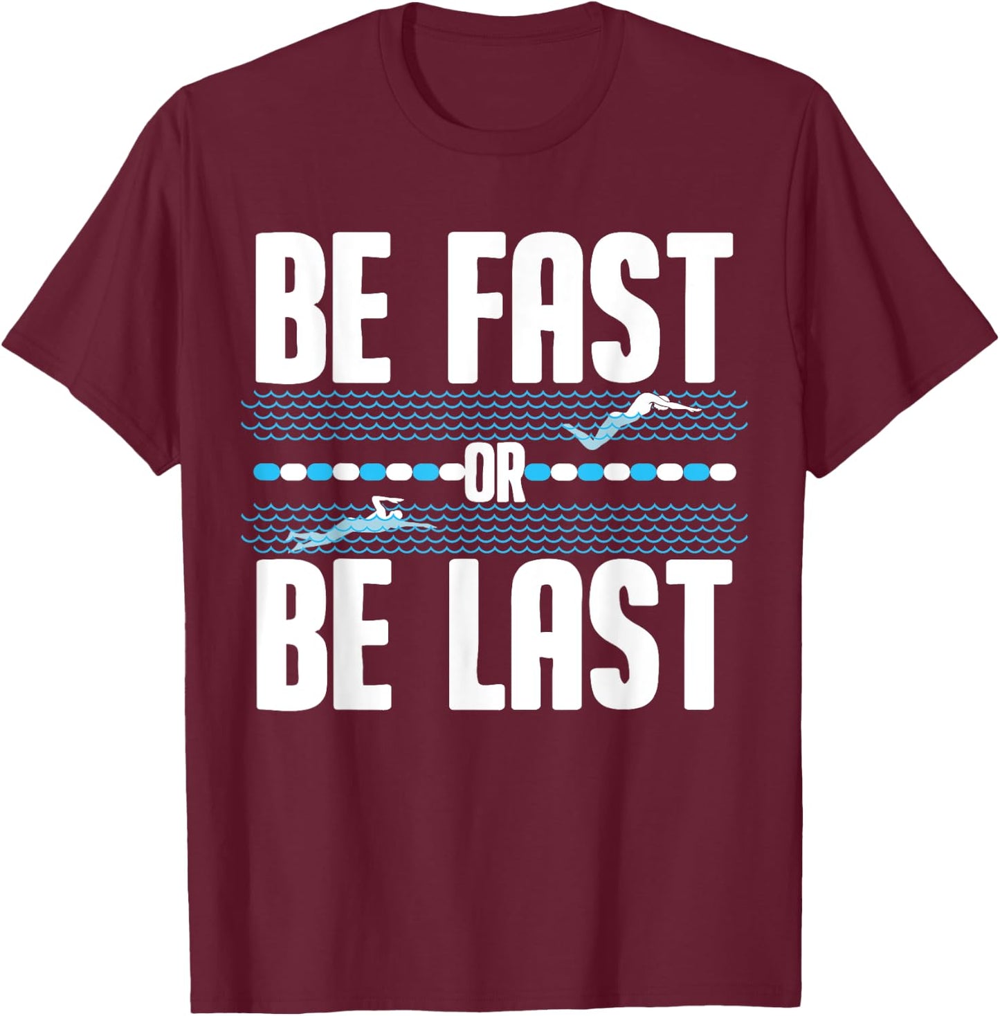 Funny Be Fast Or Be Last Swimming Gift Cool Swimmer Saying T-Shirt - T-Shirt | Maroon