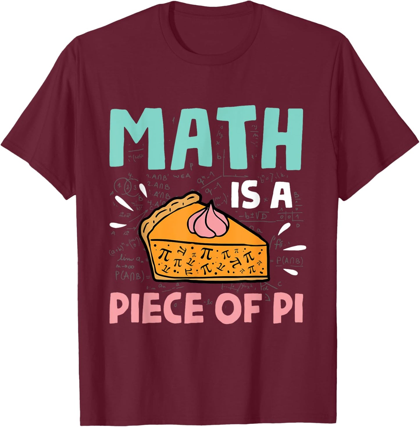 Math is a Piece of Pie - Pi Day & Math Lover Gift T-Shirt - T-Shirt | Maroon