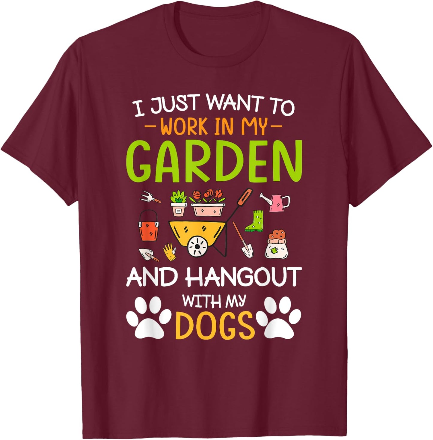 I Just Want To Work In My Garden And Hangout With Dogs T-Shirt - T-Shirt | Maroon