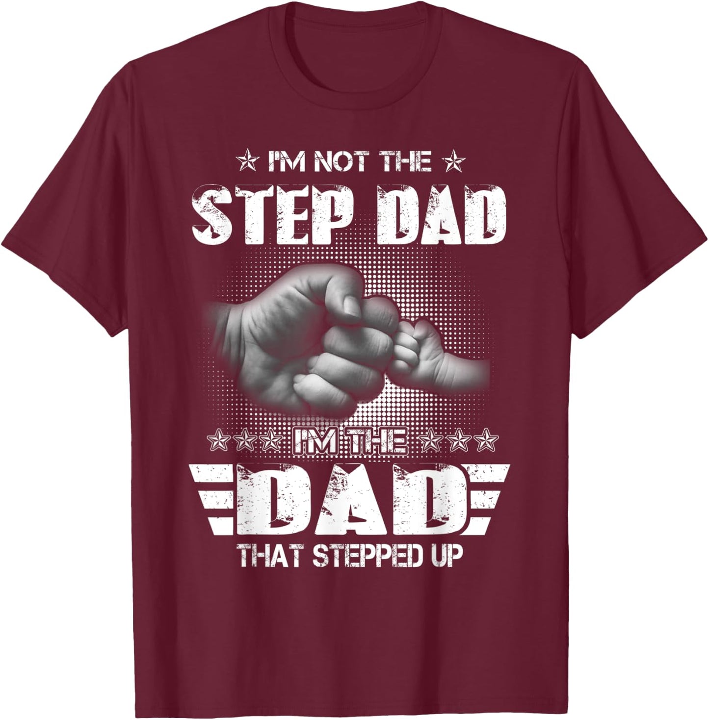 I'm Not The Step-Dad I'm The Dad That Stepped Up Father Gift T-Shirt - T-Shirt | Maroon
