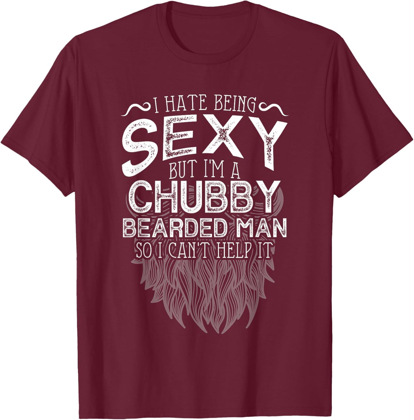 I Hate Being Sexy But I'm A Chubby Bearded Man Husband T-Shirt - T-Shirt | Maroon