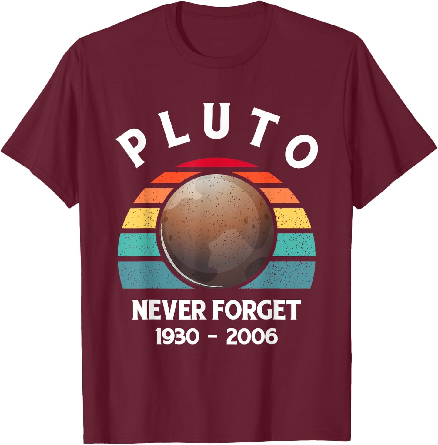 Pluto Never Forget - Funny Science Geek & Space Gift T-Shirt - T-Shirt | Maroon