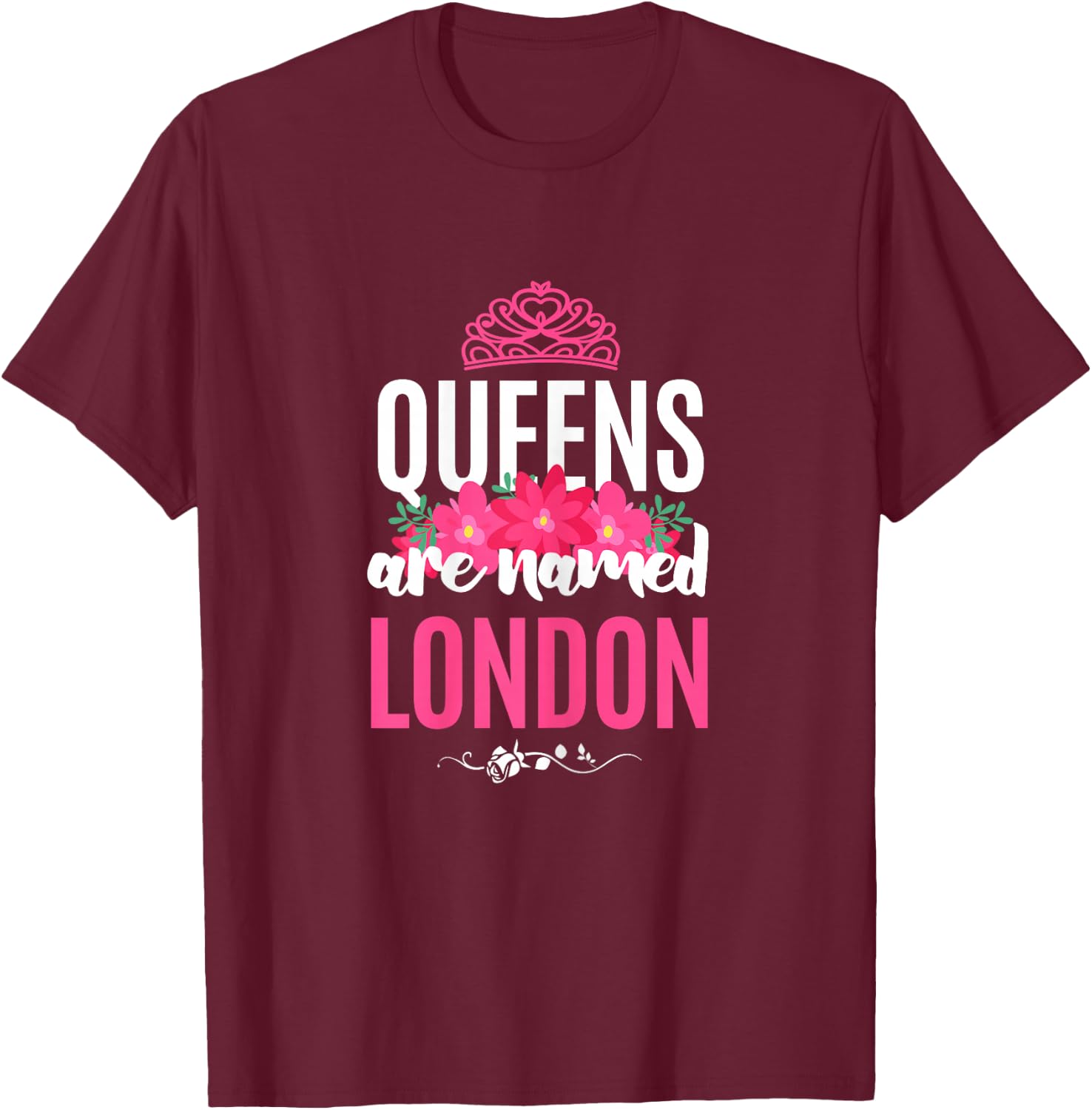 Queens Are Named London Gift Pink Flower Custom Name B-Day T-Shirt - T-Shirt | Maroon