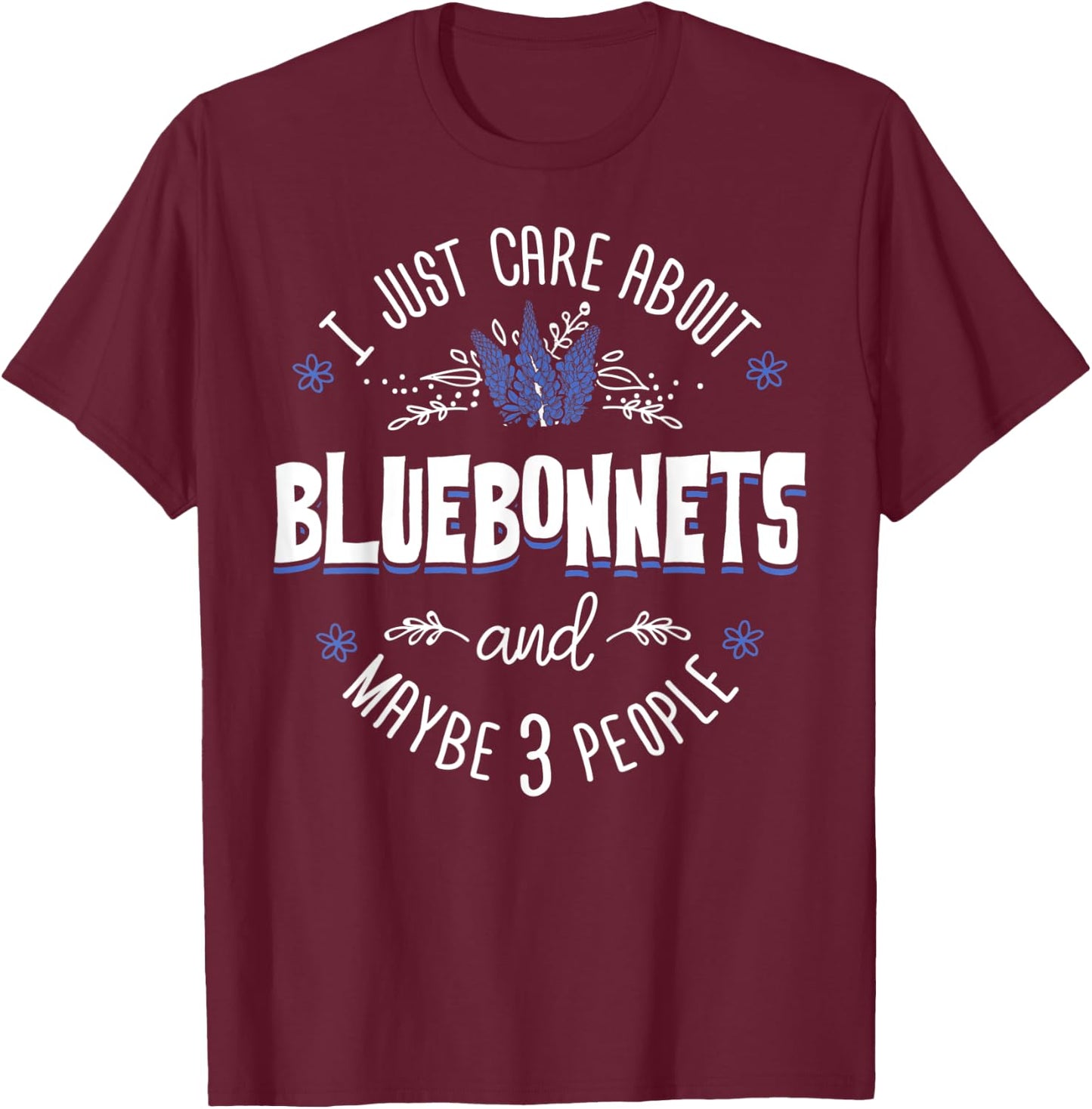 Bluebonnets Flower - I Just Care About Bluebonnets T-Shirt - T-Shirt | Maroon