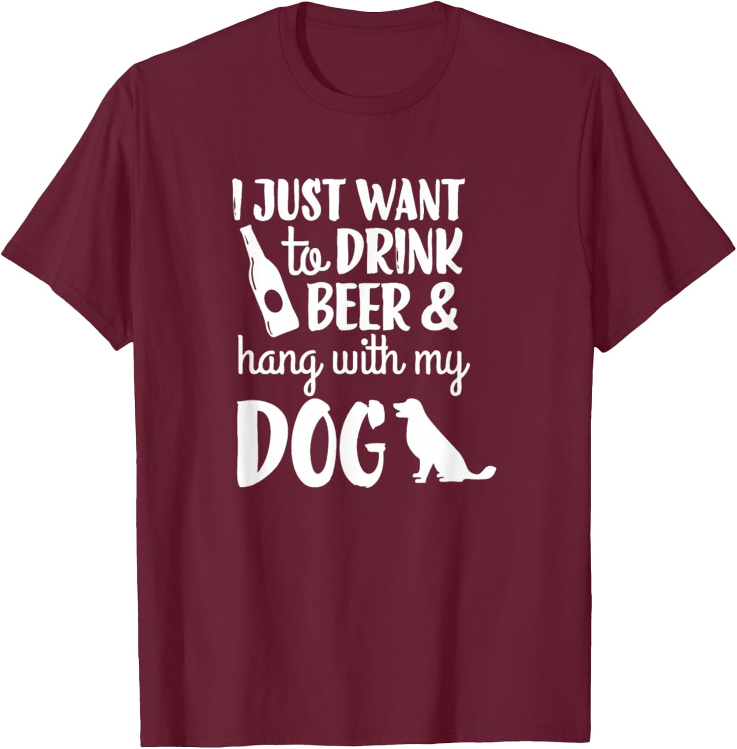 I Just Want To Drink Beer And Hang With My Dog Men Women T-Shirt - T-Shirt | Maroon