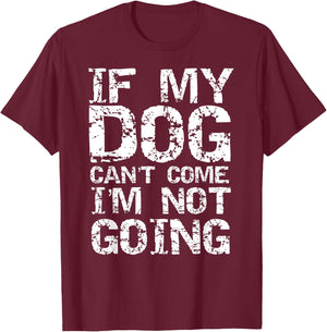 Funny Dog Owner Gift If My Dog Can't Come I'm Not Going T-Shirt - T-Shirt | Maroon