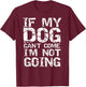 Funny Dog Owner Gift If My Dog Can't Come I'm Not Going T-Shirt - T-Shirt | Maroon