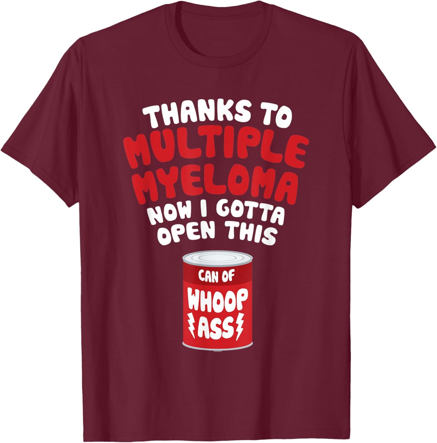 Multiple Myeloma | Open a Can of Whoop Ass T-Shirt - T-Shirt | Maroon