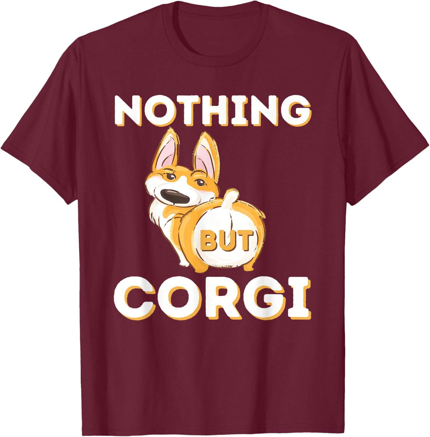 Nothing But Corgi - Funny Welsh Corgi Owner Dog Lover Men Women T-Shirt - T-Shirt | Maroon