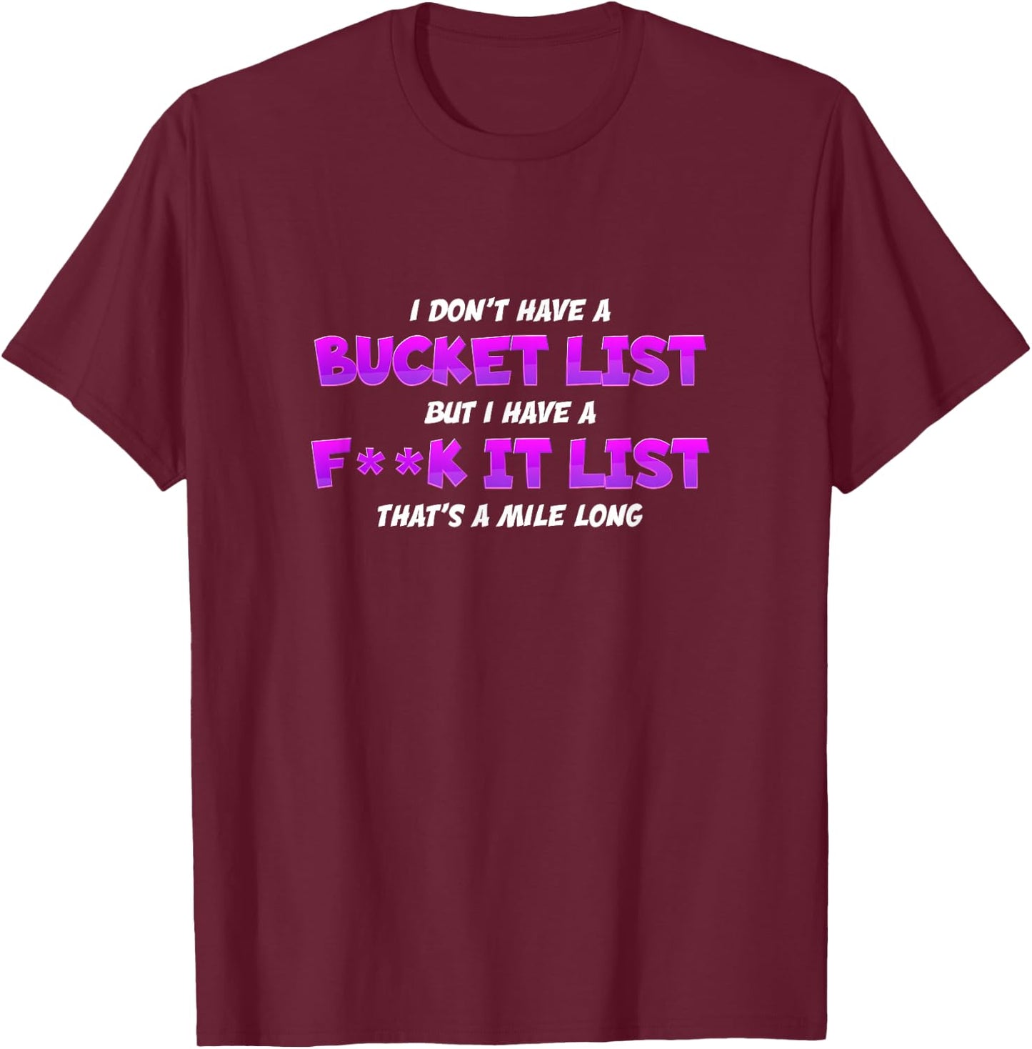 I Don't Have A Bucket List But I Have A Fuck It List - Funny T-Shirt - T-Shirt | Maroon