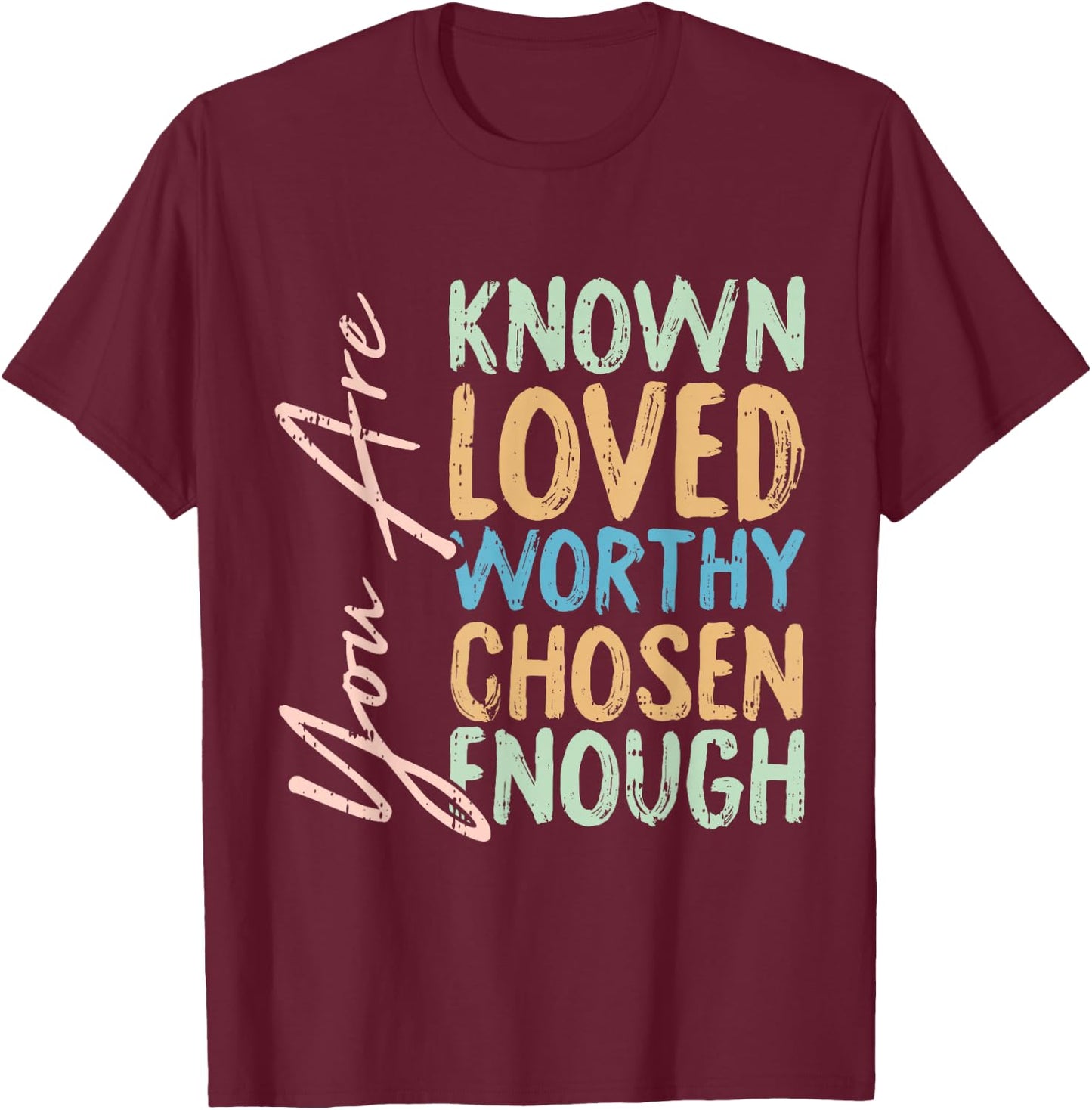 You Are Known Loved Worthy Chosen Enough Christian Religous T-Shirt - T-Shirt | Maroon